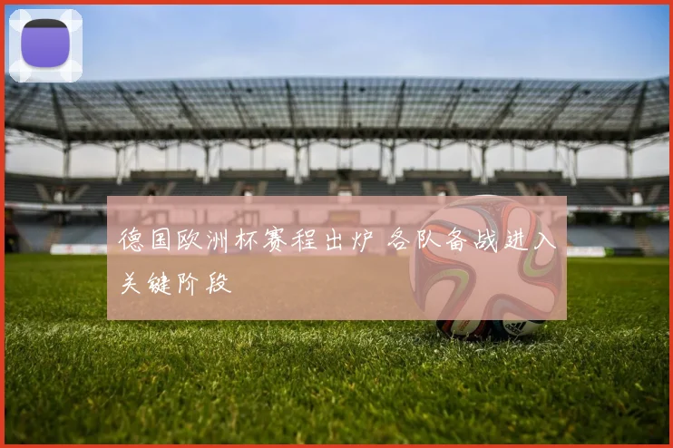 德国欧洲杯赛程出炉 各队备战进入关键阶段