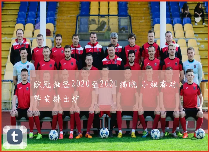 欧冠抽签2020至2021揭晓 小组赛对阵安排出炉