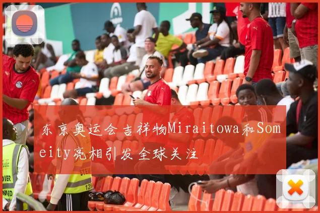 东京奥运会吉祥物Miraitowa和Someity亮相引发全球关注