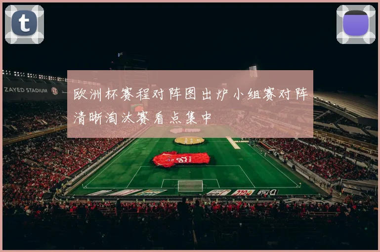 欧洲杯赛程对阵图出炉小组赛对阵清晰淘汰赛看点集中