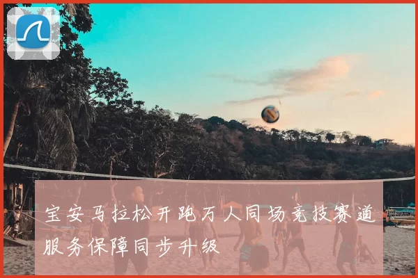 宝安马拉松开跑万人同场竞技赛道服务保障同步升级