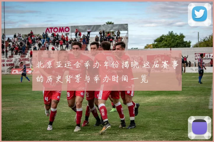 北京亚运会举办年份揭晓 这届赛事的历史背景与举办时间一览