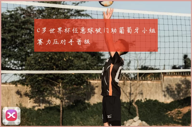 c罗世界杯任意球破门助葡萄牙小组赛力压对手晋级