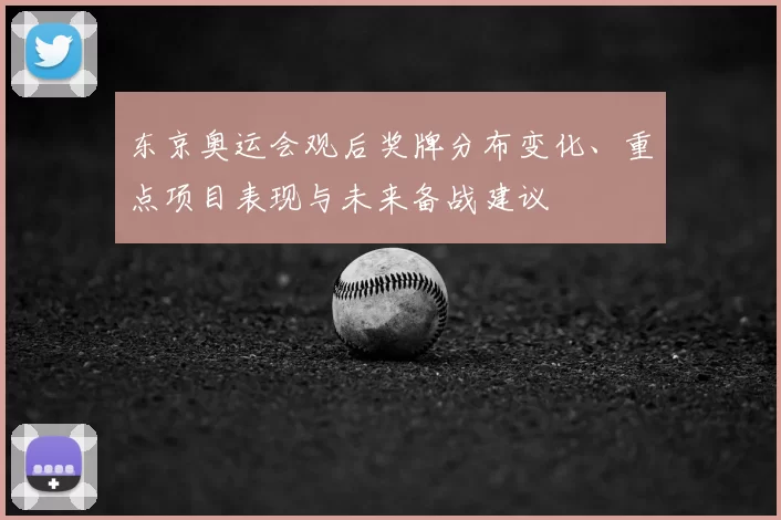 东京奥运会观后奖牌分布变化、重点项目表现与未来备战建议