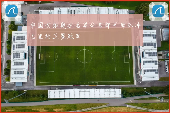 中国女排奥运名单公布郎平率队冲击里约卫冕冠军